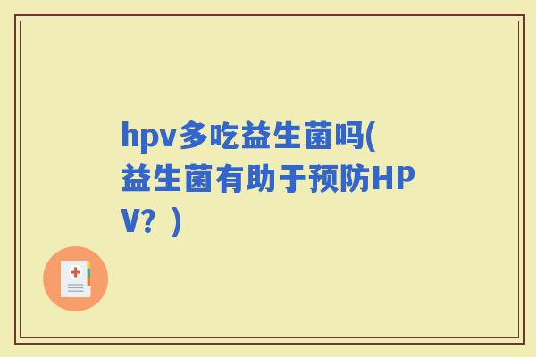 hpv多吃益生菌吗(益生菌有助于HPV？)