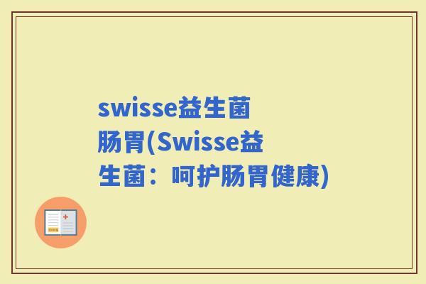swisse益生菌 肠胃(Swisse益生菌：呵护肠胃健康)