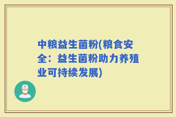 中粮益生菌粉(粮食安全：益生菌粉助力养殖业可持续发展)