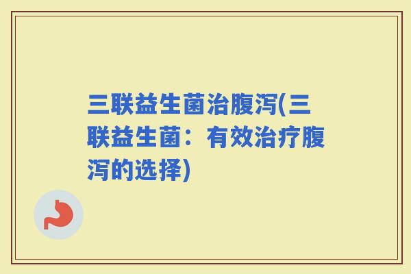 三联益生菌(三联益生菌：有效的选择)