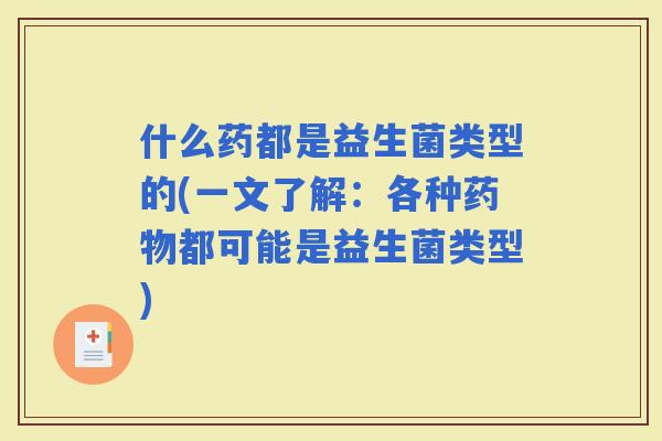什么药都是益生菌类型的(一文了解：各种都可能是益生菌类型)