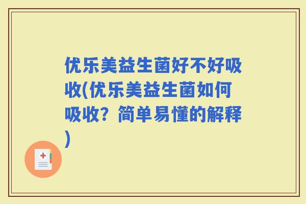 优乐美益生菌好不好吸收(优乐美益生菌如何吸收？简单易懂的解释)