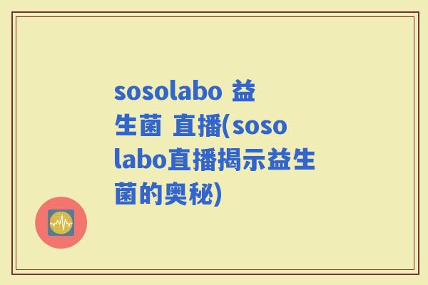 sosolabo 益生菌 直播(sosolabo直播揭示益生菌的奥秘)