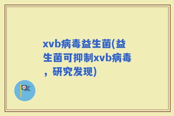 xvb益生菌(益生菌可抑制xvb，研究发现)