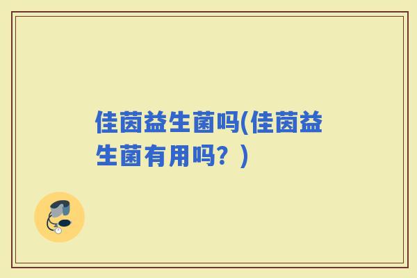 佳茵益生菌吗(佳茵益生菌有用吗？)
