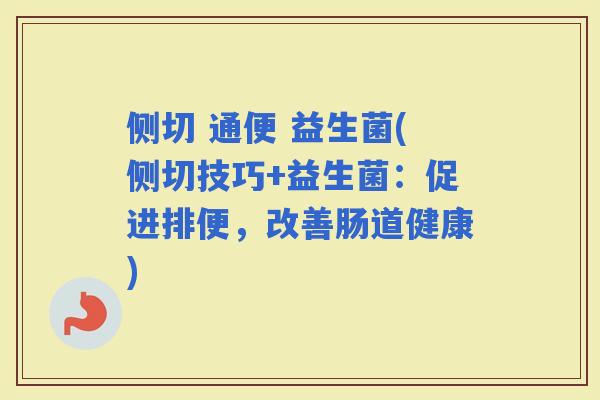 侧切 通便 益生菌(侧切技巧+益生菌：促进排便，改善肠道健康)
