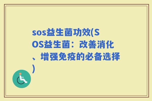 sos益生菌功效(SOS益生菌：改善消化、增强的必备选择)