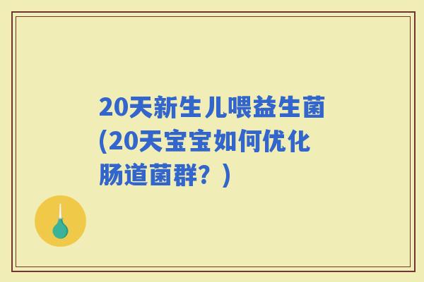 20天新生儿喂益生菌(20天宝宝如何优化肠道菌群？)