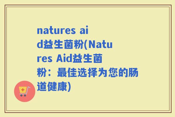 natures aid益生菌粉(Natures Aid益生菌粉：佳选择为您的肠道健康)