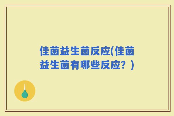 佳菌益生菌反应(佳菌益生菌有哪些反应？)