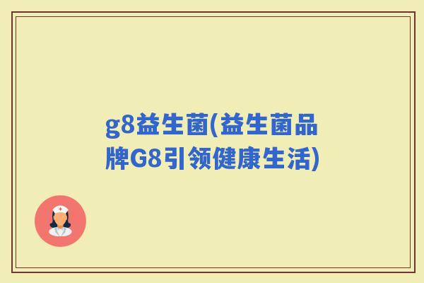 g8益生菌(益生菌品牌G8引领健康生活)