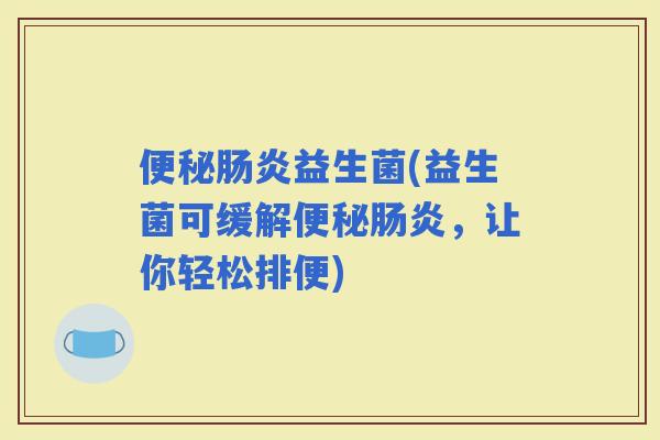 益生菌(益生菌可缓解，让你轻松排便)