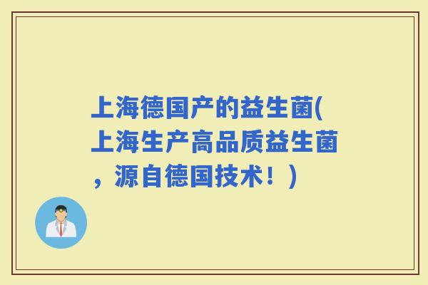 上海德国产的益生菌(上海生产高品质益生菌，源自德国技术！)
