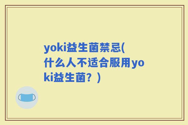 yoki益生菌禁忌(什么人不适合服用yoki益生菌？)