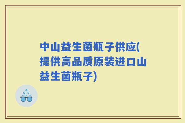 中山益生菌瓶子供应(提供高品质原装进口山益生菌瓶子)