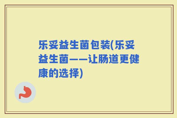 乐妥益生菌包装(乐妥益生菌——让肠道更健康的选择)