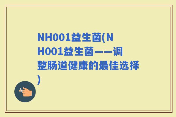 NH001益生菌(NH001益生菌——调整肠道健康的佳选择)