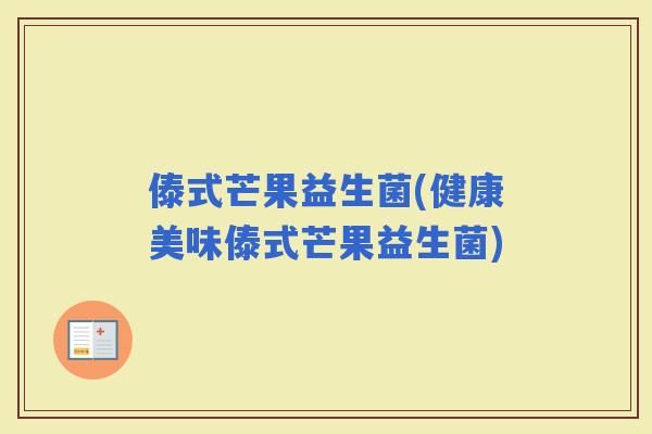 傣式芒果益生菌(健康美味傣式芒果益生菌)