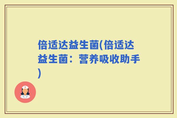 倍适达益生菌(倍适达益生菌：营养吸收助手)