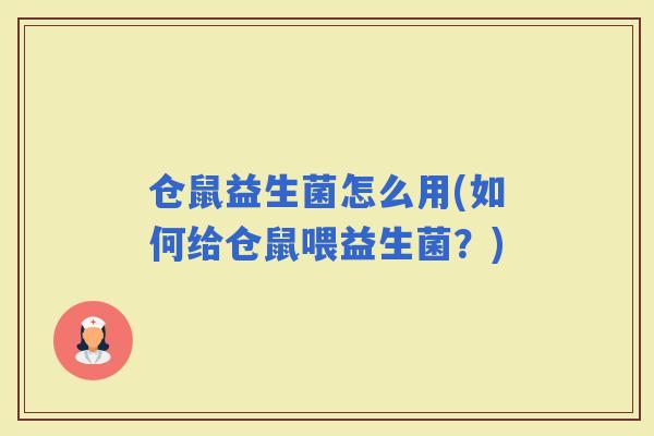 仓鼠益生菌怎么用(如何给仓鼠喂益生菌？)