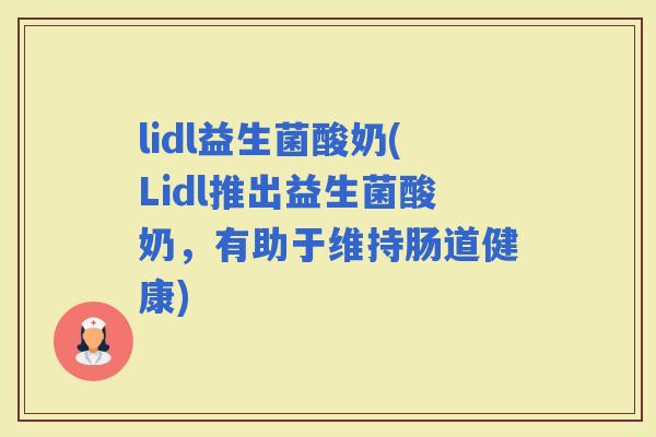 lidl益生菌酸奶(Lidl推出益生菌酸奶，有助于维持肠道健康)