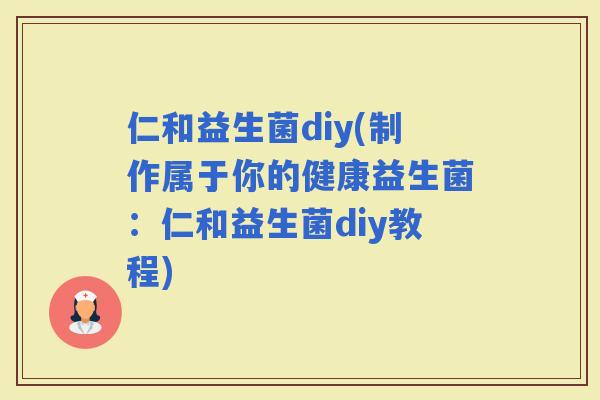 仁和益生菌diy(制作属于你的健康益生菌：仁和益生菌diy教程)
