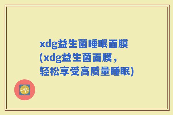 xdg益生菌面膜(xdg益生菌面膜，轻松享受高质量)