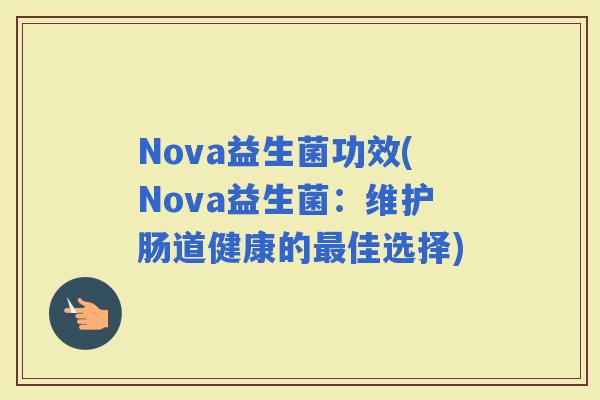 Nova益生菌功效(Nova益生菌：维护肠道健康的佳选择)