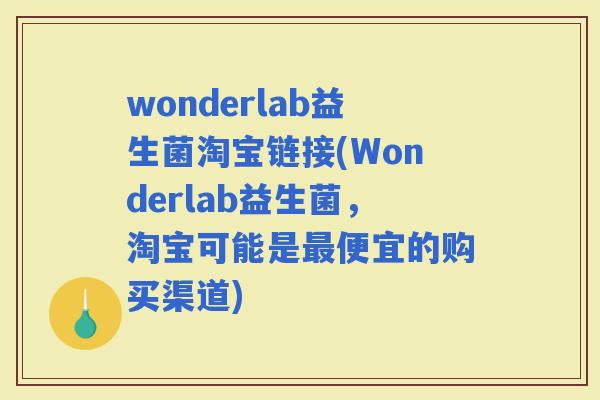 wonderlab益生菌淘宝链接(Wonderlab益生菌，淘宝可能是便宜的购买渠道)