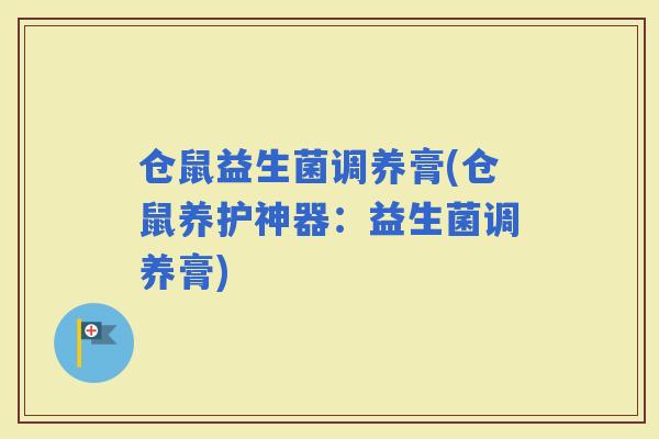 仓鼠益生菌调养膏(仓鼠养护神器：益生菌调养膏)