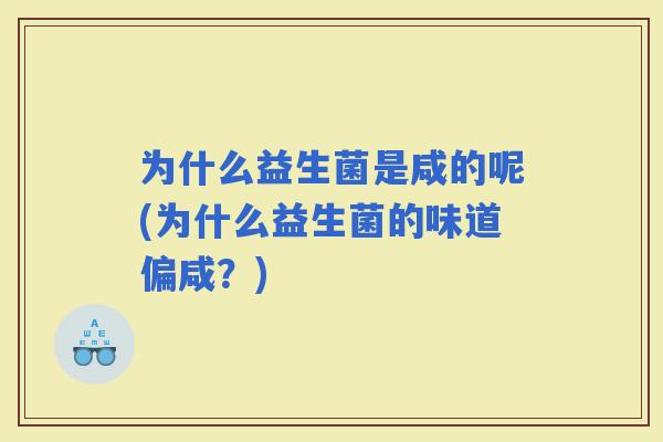 为什么益生菌是咸的呢(为什么益生菌的味道偏咸？)