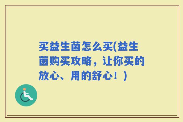 买益生菌怎么买(益生菌购买攻略，让你买的放心、用的舒心！)