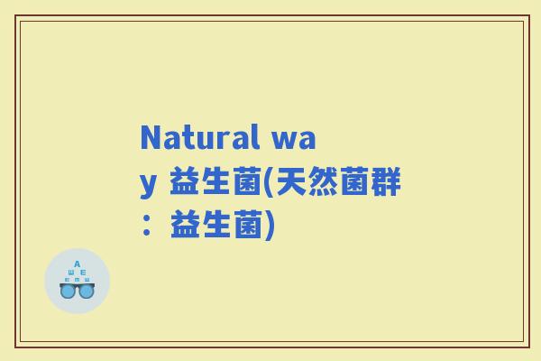 Natural way 益生菌(天然菌群：益生菌)