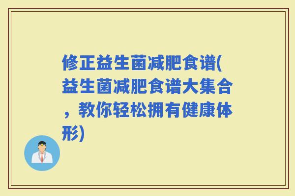 修正益生菌食谱(益生菌食谱大集合，教你轻松拥有健康体形)