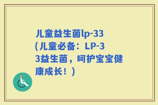 儿童益生菌lp-33(儿童必备：LP-33益生菌，呵护宝宝健康成长！)