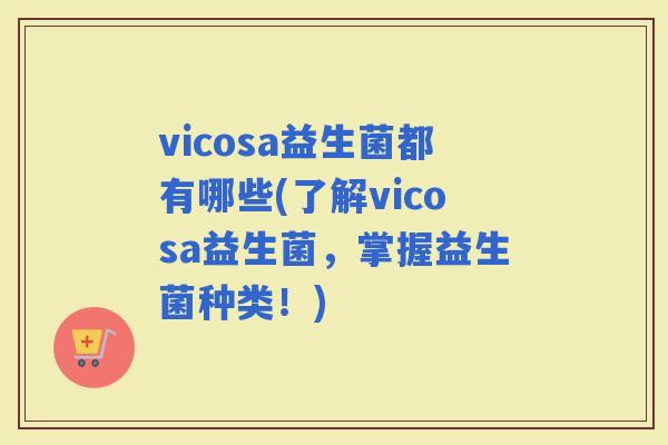 vicosa益生菌都有哪些(了解vicosa益生菌，掌握益生菌种类！)