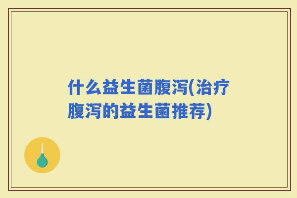什么益生菌(的益生菌推荐)