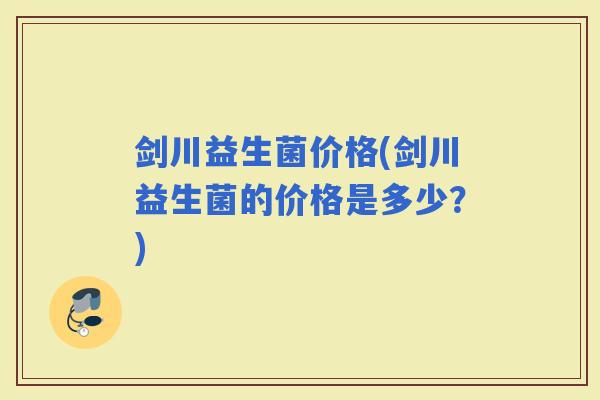 剑川益生菌价格(剑川益生菌的价格是多少？)