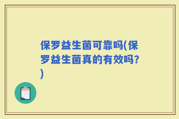 保罗益生菌可靠吗(保罗益生菌真的有效吗？)