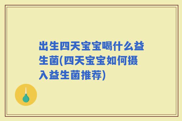 出生四天宝宝喝什么益生菌(四天宝宝如何摄入益生菌推荐)