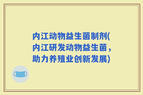 内江动物益生菌制剂(内江研发动物益生菌，助力养殖业创新发展)