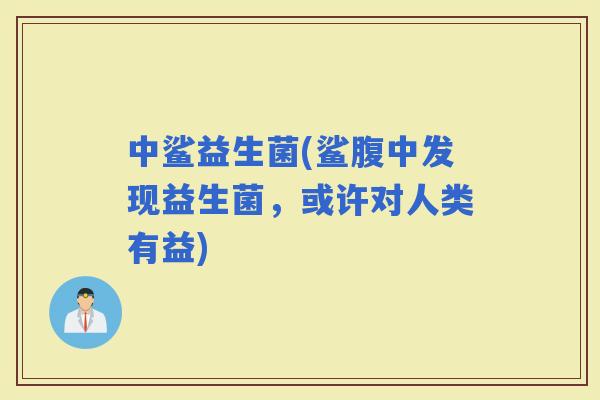 中鲨益生菌(鲨腹中发现益生菌，或许对人类有益)