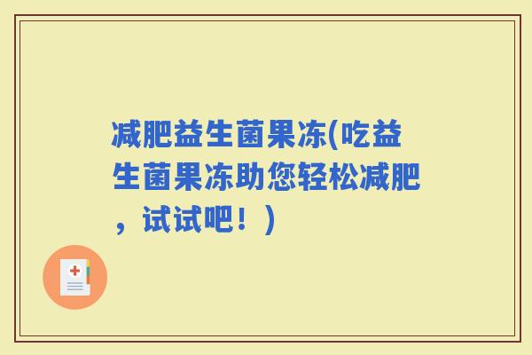 益生菌果冻(吃益生菌果冻助您轻松，试试吧！)