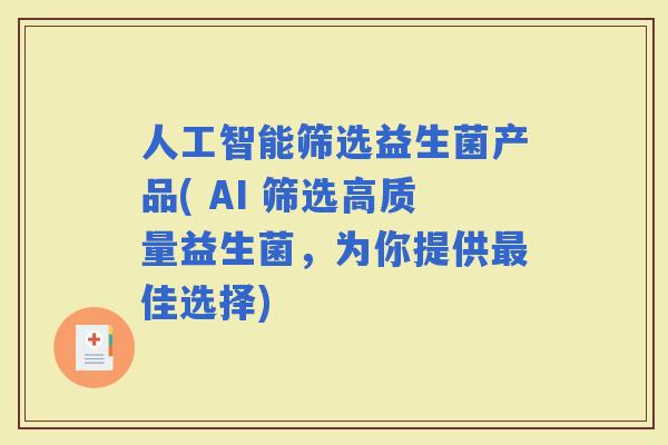 人工智能筛选益生菌产品( AI 筛选高质量益生菌，为你提供佳选择)