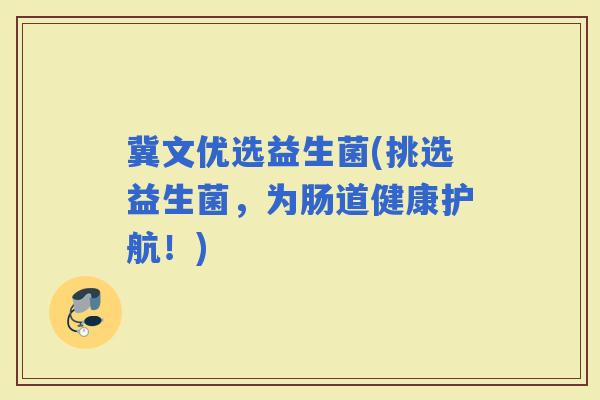冀文优选益生菌(挑选益生菌，为肠道健康护航！)