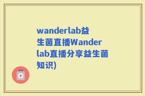 wanderlab益生菌直播Wanderlab直播分享益生菌知识)