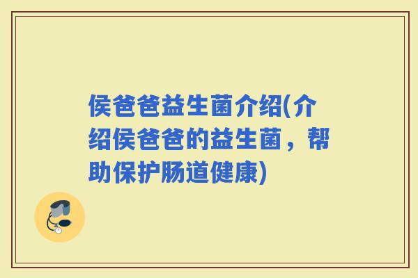侯爸爸益生菌介绍(介绍侯爸爸的益生菌，帮助保护肠道健康)