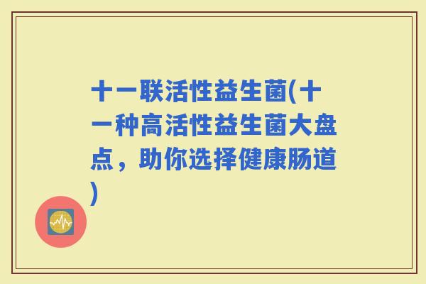 十一联活性益生菌(十一种高活性益生菌大盘点，助你选择健康肠道)