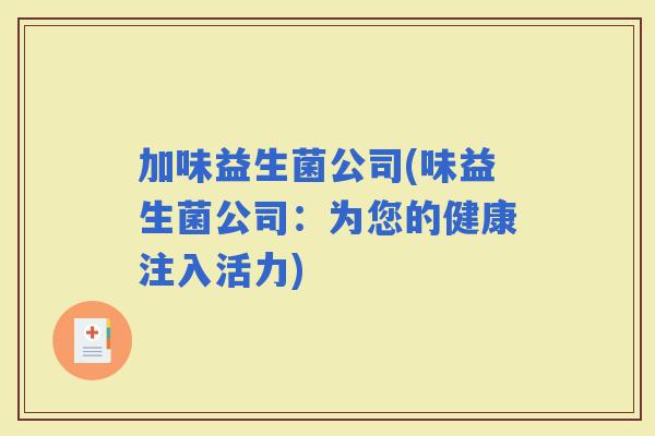 加味益生菌公司(味益生菌公司：为您的健康注入活力)
