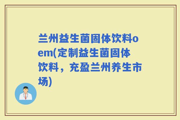兰州益生菌固体饮料oem(定制益生菌固体饮料，充盈兰州养生市场)